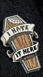 "I Hate It Here" Coffin Pin
